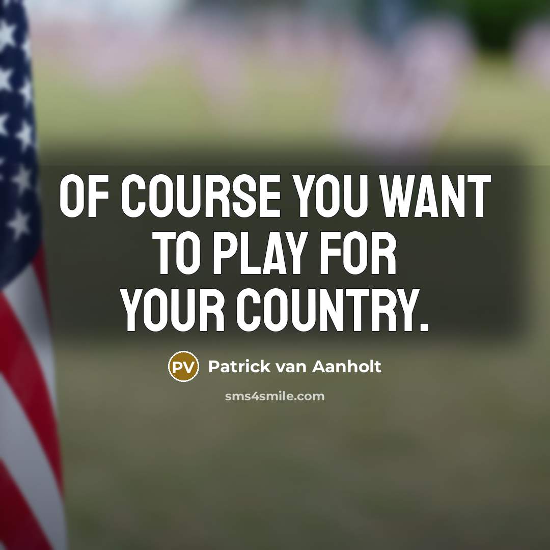 “Of course you want to play for your country.…” quote by Patrick van Aanholt