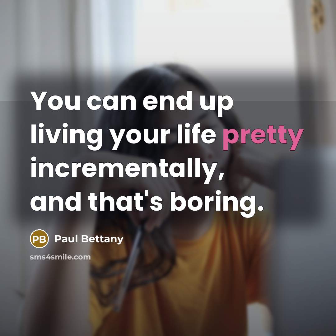 “You can end up living your life pretty incrementally, and…” quote by Paul Bettany