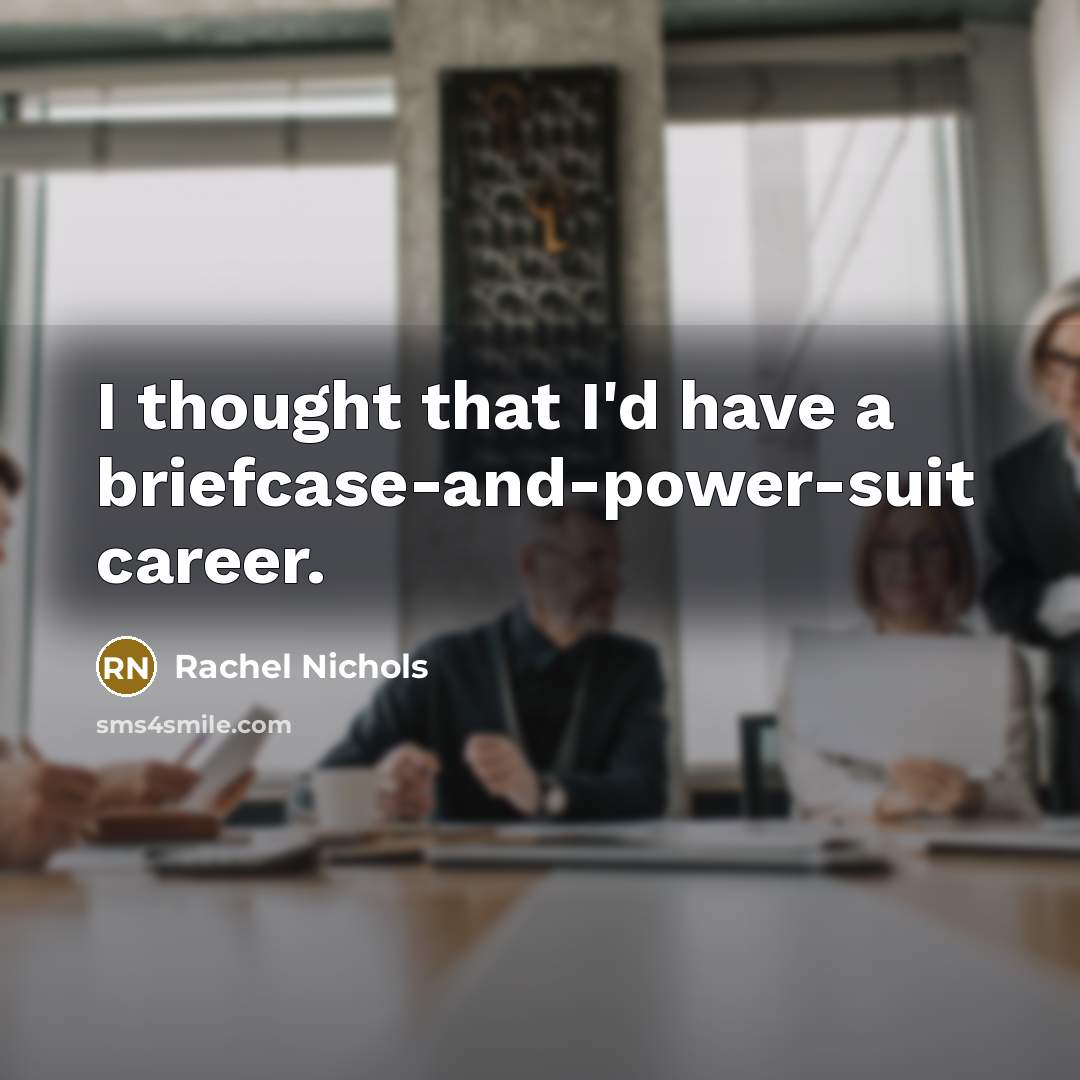 “I thought that I'd have a briefcase-and-power-suit career.…” quote by Rachel Nichols