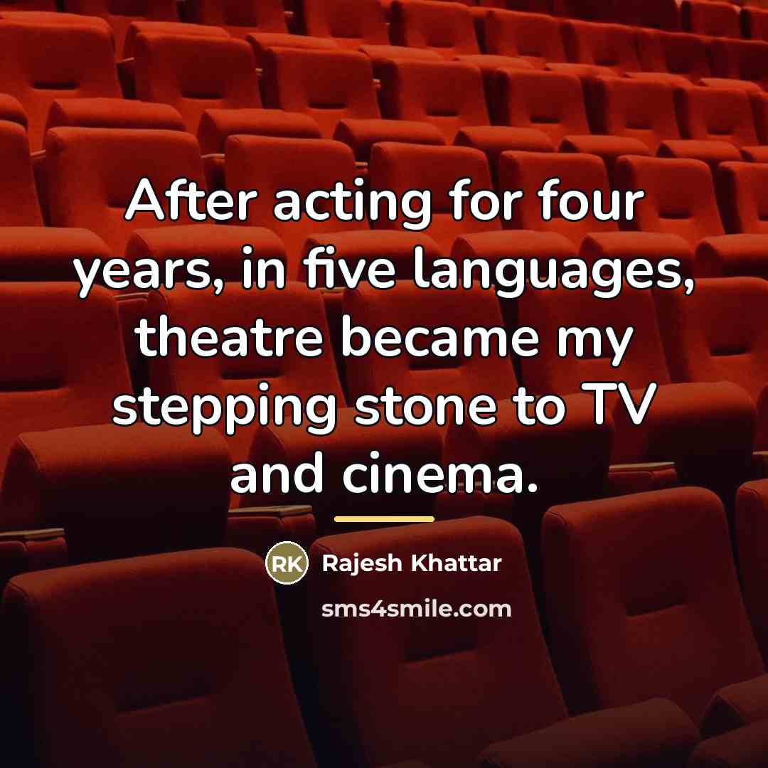 “After acting for four years, in five languages, theatre became…” quote by Rajesh Khattar