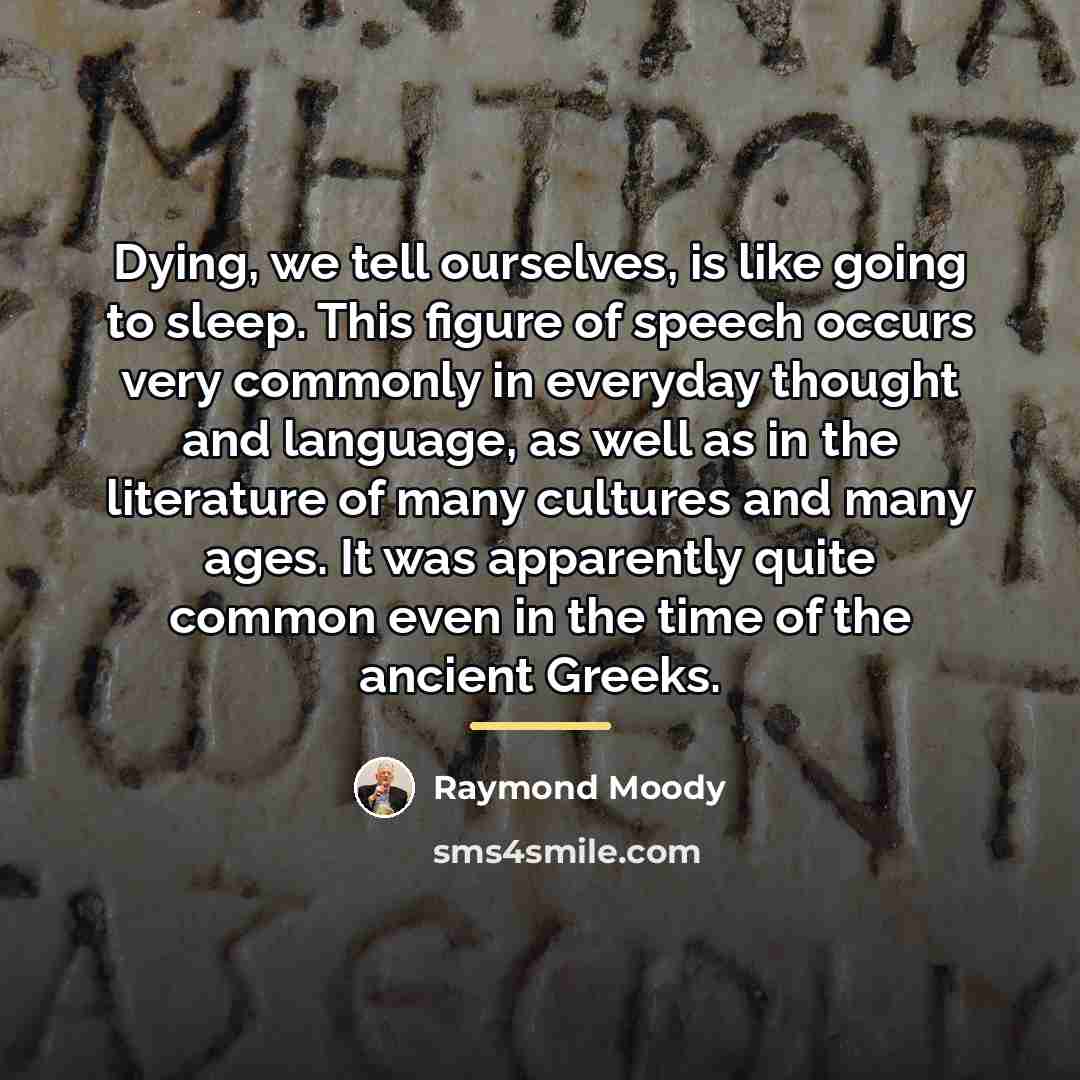 “Dying, we tell ourselves, is like going to sleep. This…” quote by Raymond Moody