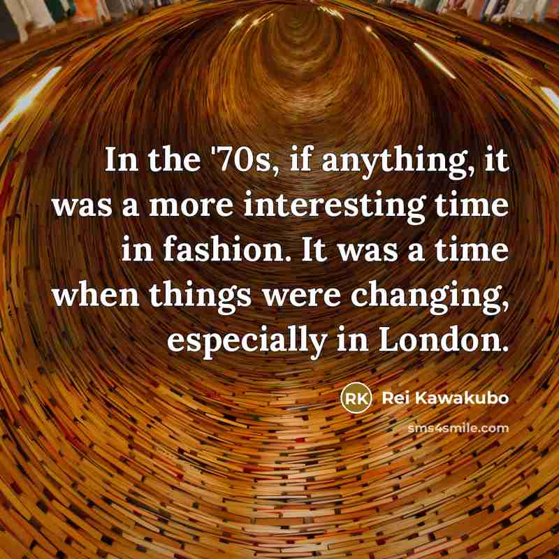 “In the '70s, if anything, it was a more interesting…” quote by Rei Kawakubo
