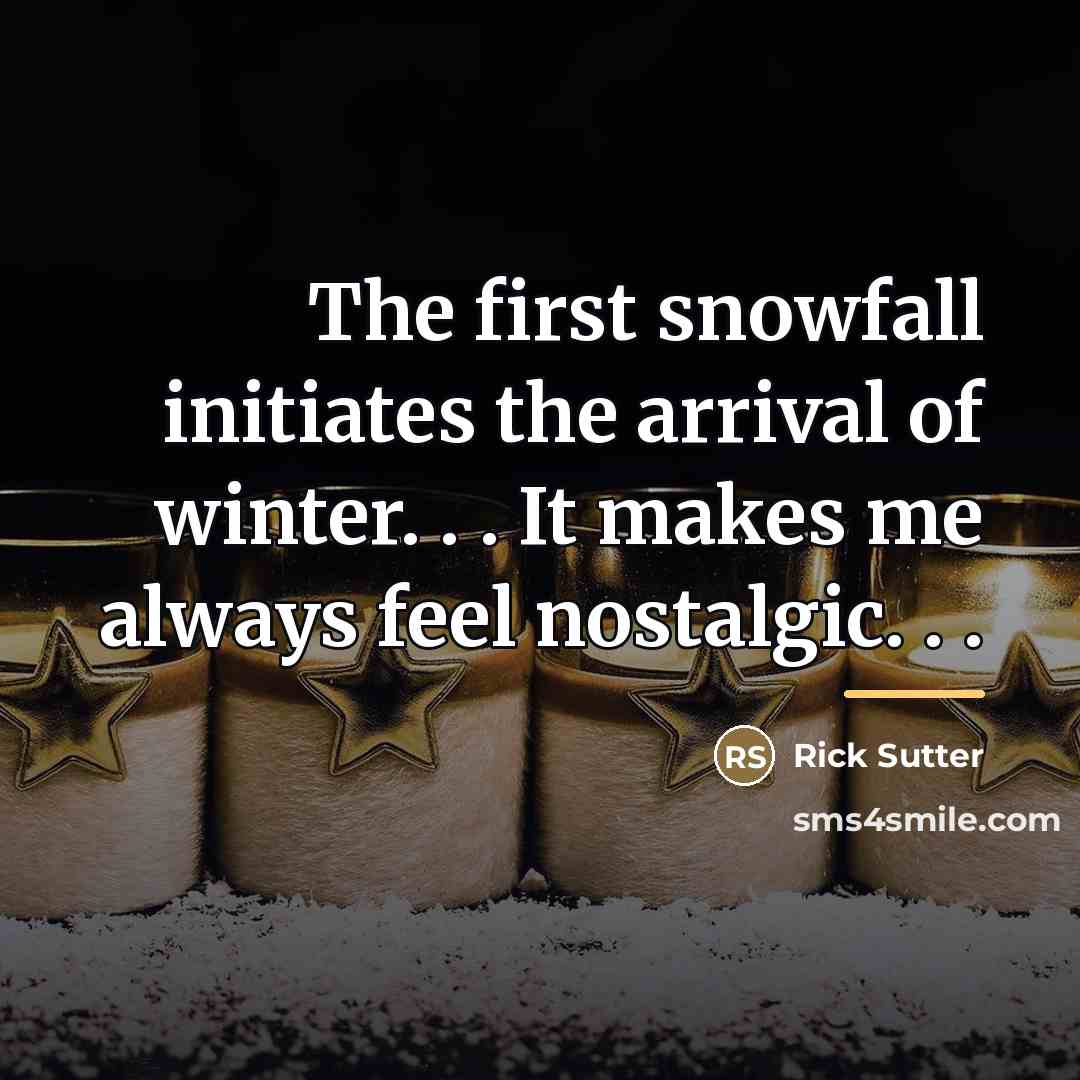 “The first snowfall initiates the arrival of winter. . .…” quote by Rick Sutter