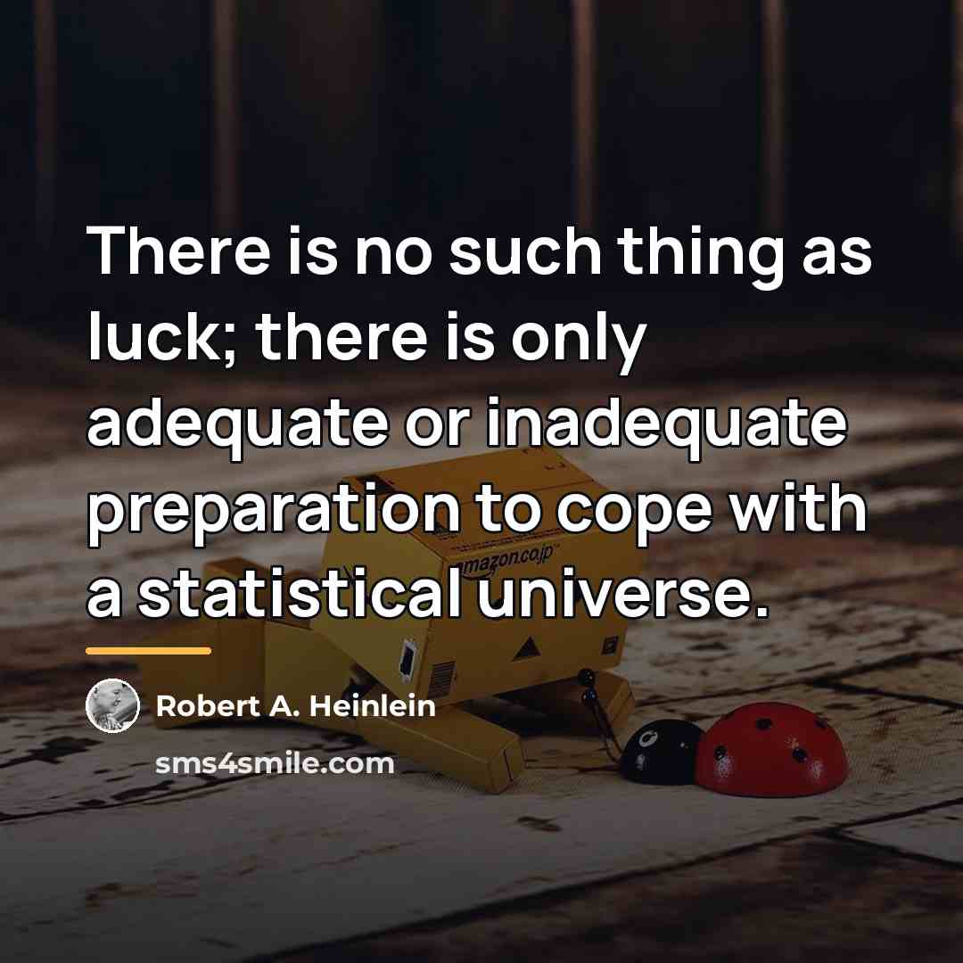 “There is no such thing as luck; there is only…” quote by Robert A. Heinlein