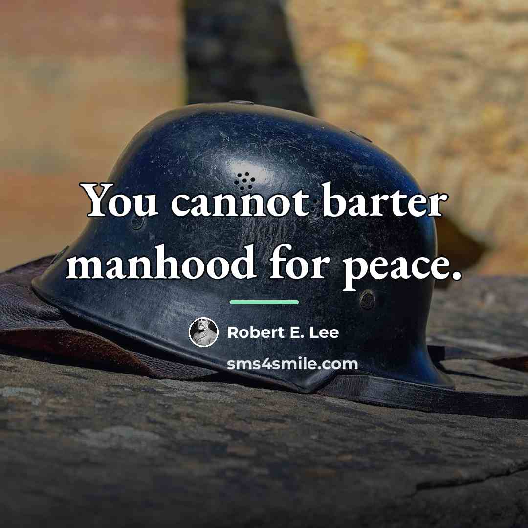 “You cannot barter manhood for peace.…” quote by Robert E. Lee