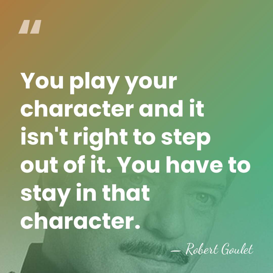 You play your character and it isn't right to step out of&hellip; - Robert Goulet