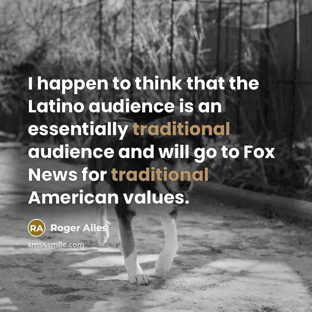 “I happen to think that the Latino audience is an…” quote by Roger Ailes