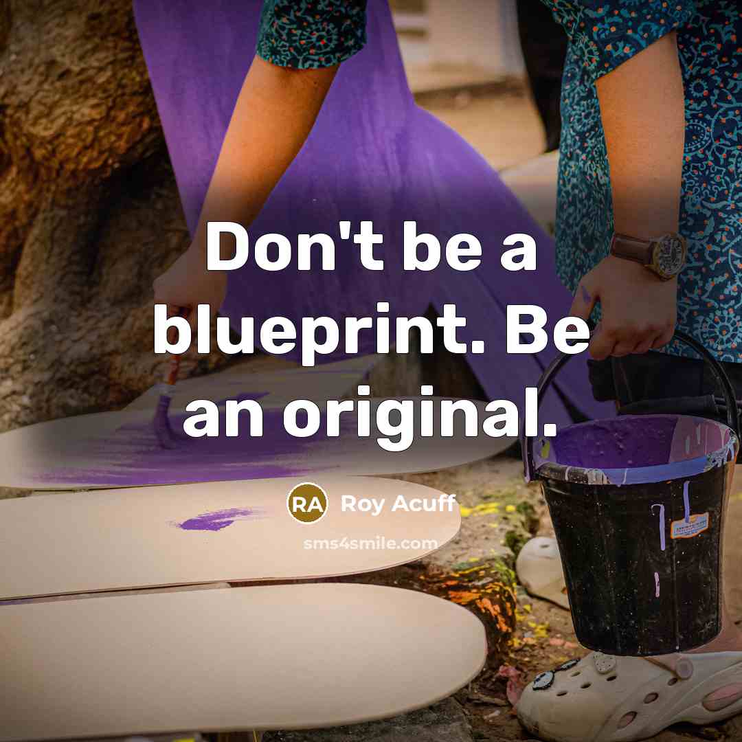 “Don't be a blueprint. Be an original.…” quote by Roy Acuff