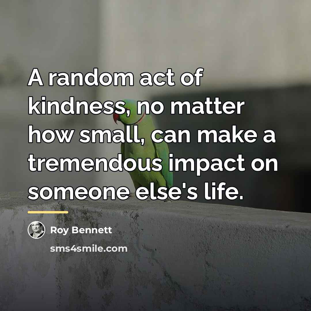 “A random act of kindness, no matter how small, can…” quote by Roy Bennett