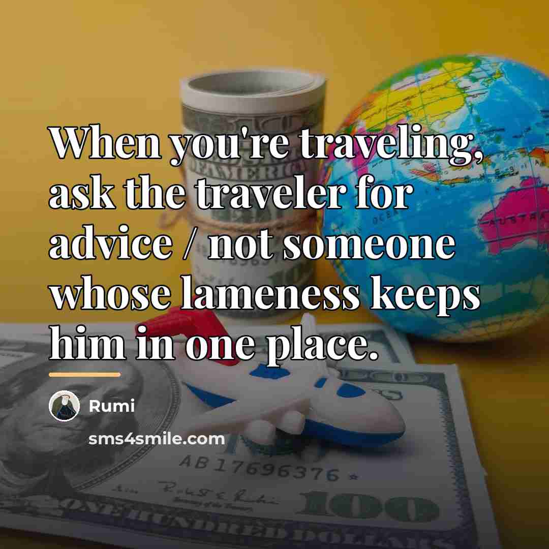 “When you're traveling, ask the traveler for advice / not…” quote by Rumi