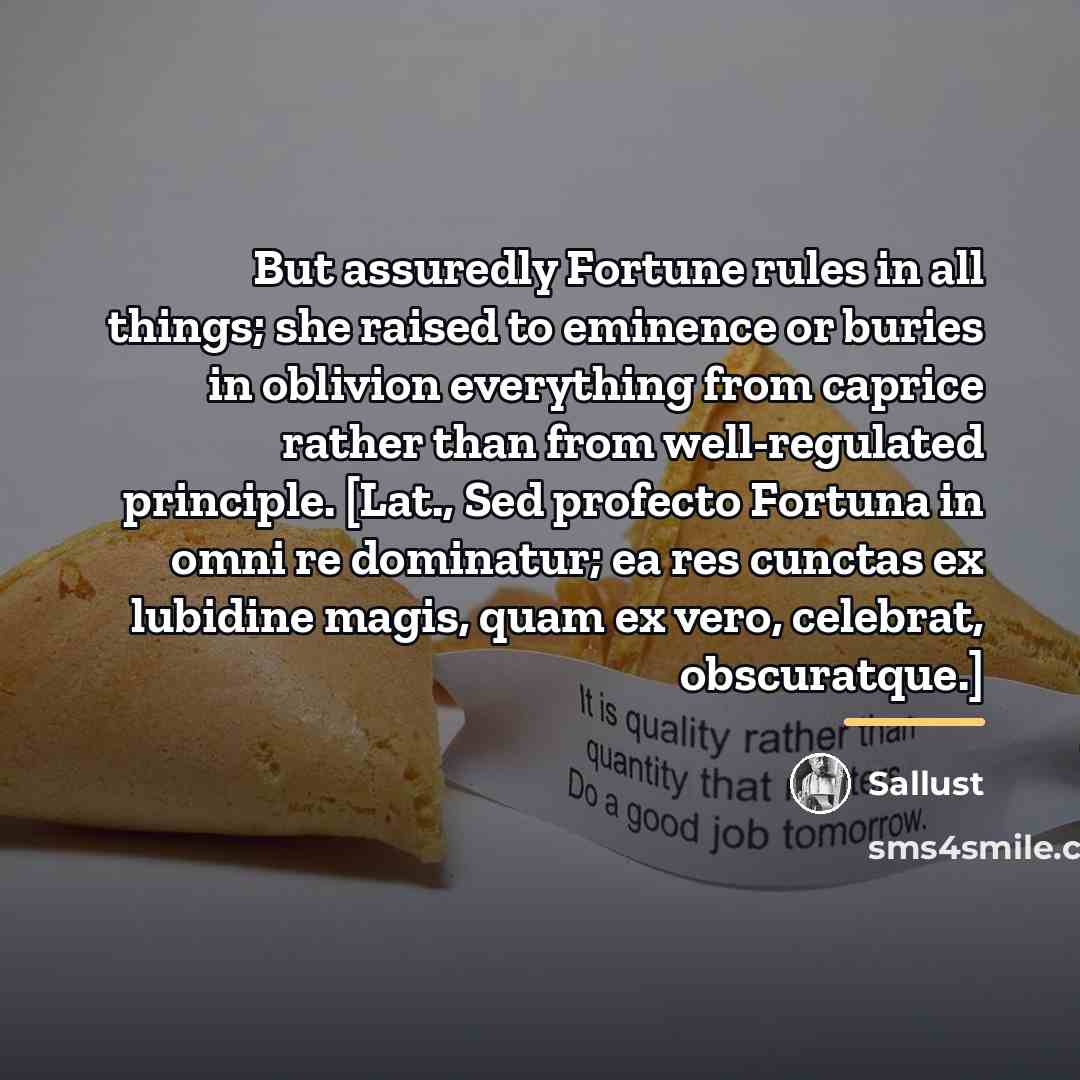 “But assuredly Fortune rules in all things; she raised to…” quote by Sallust
