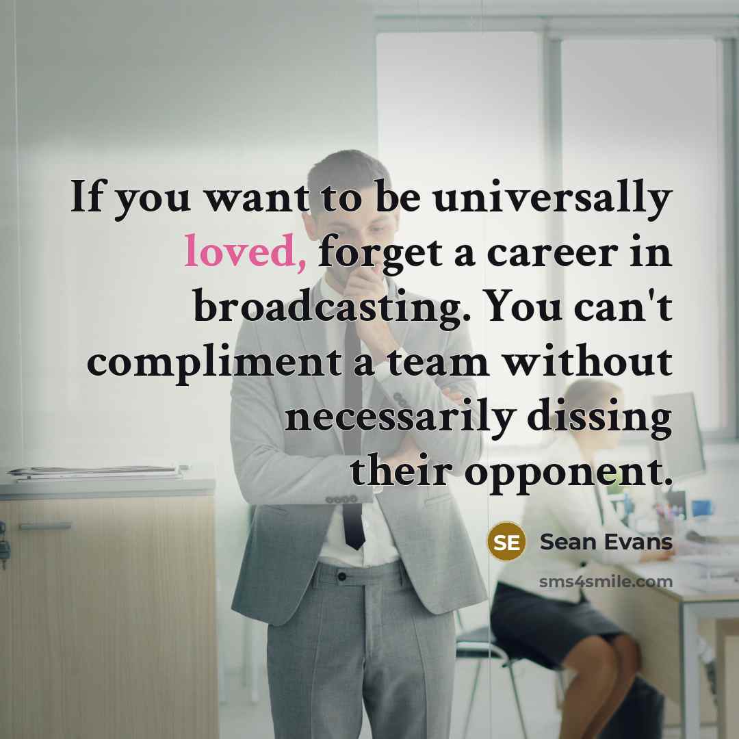 “If you want to be universally loved, forget a career…” quote by Sean Evans