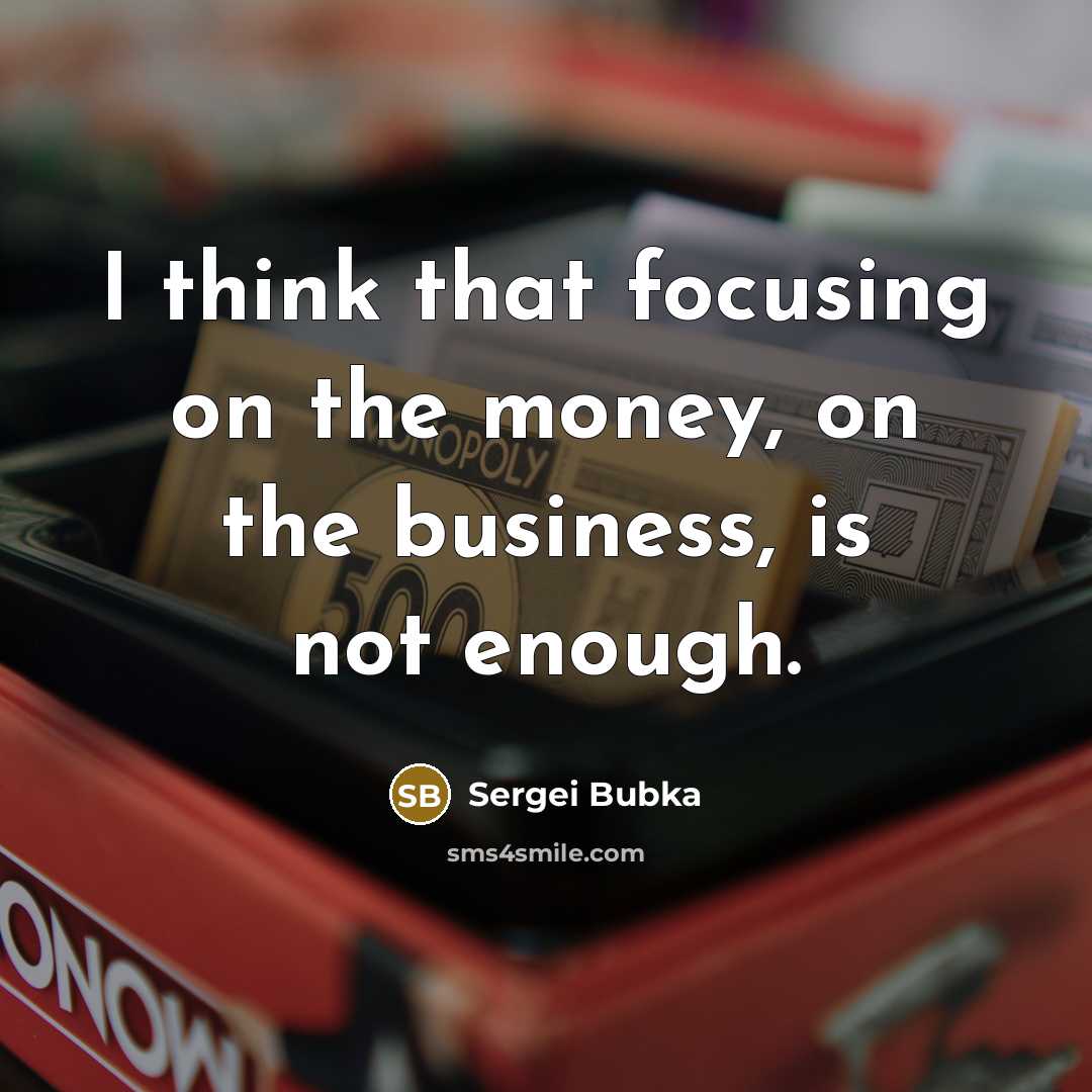“I think that focusing on the money, on the business,…” quote by Sergei Bubka