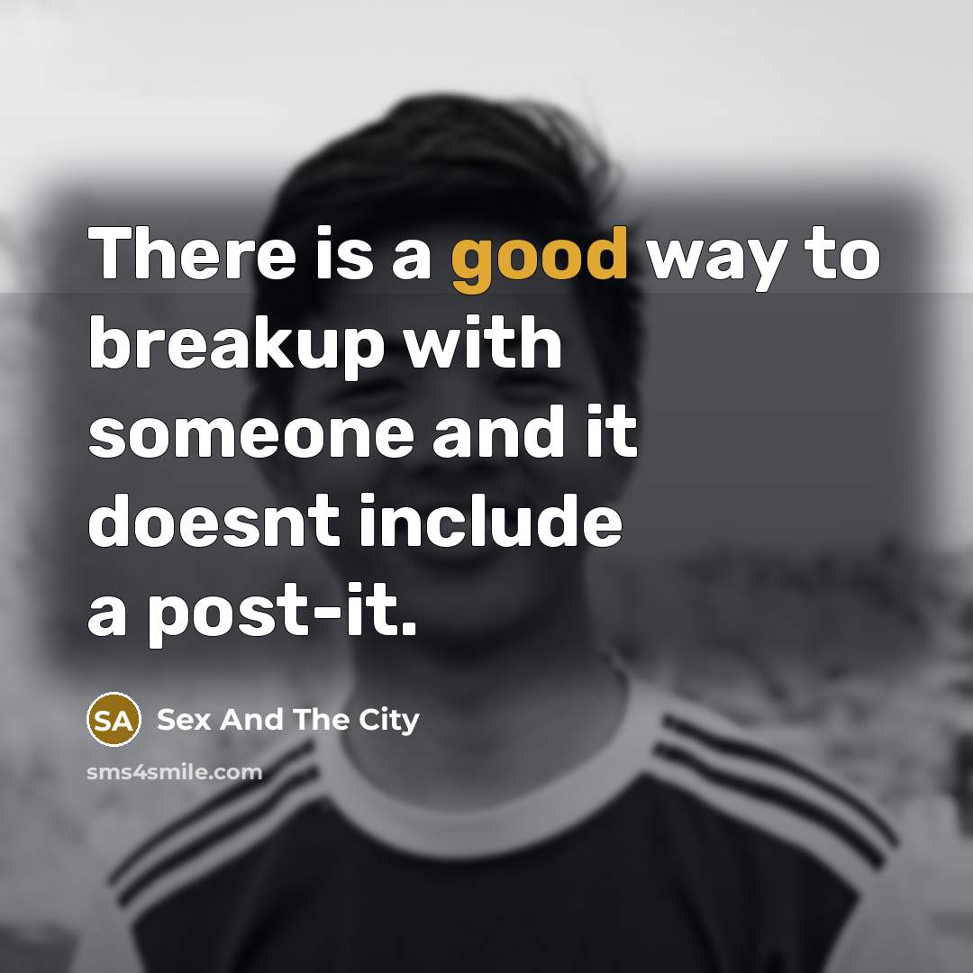 “There is a good way to breakup with someone and…” quote by Sex And The City