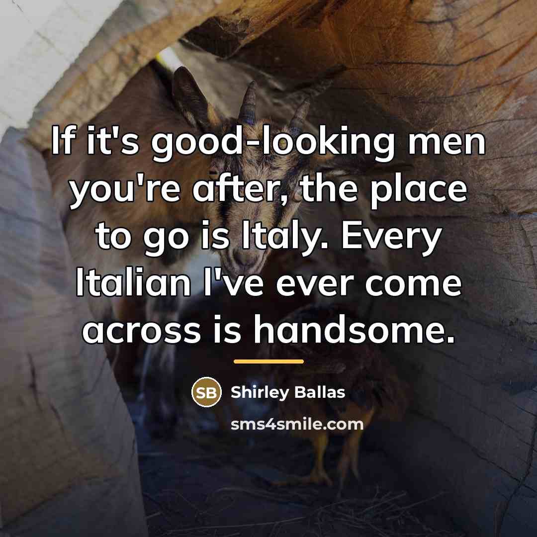 “If it's good-looking men you're after, the place to go…” quote by Shirley Ballas