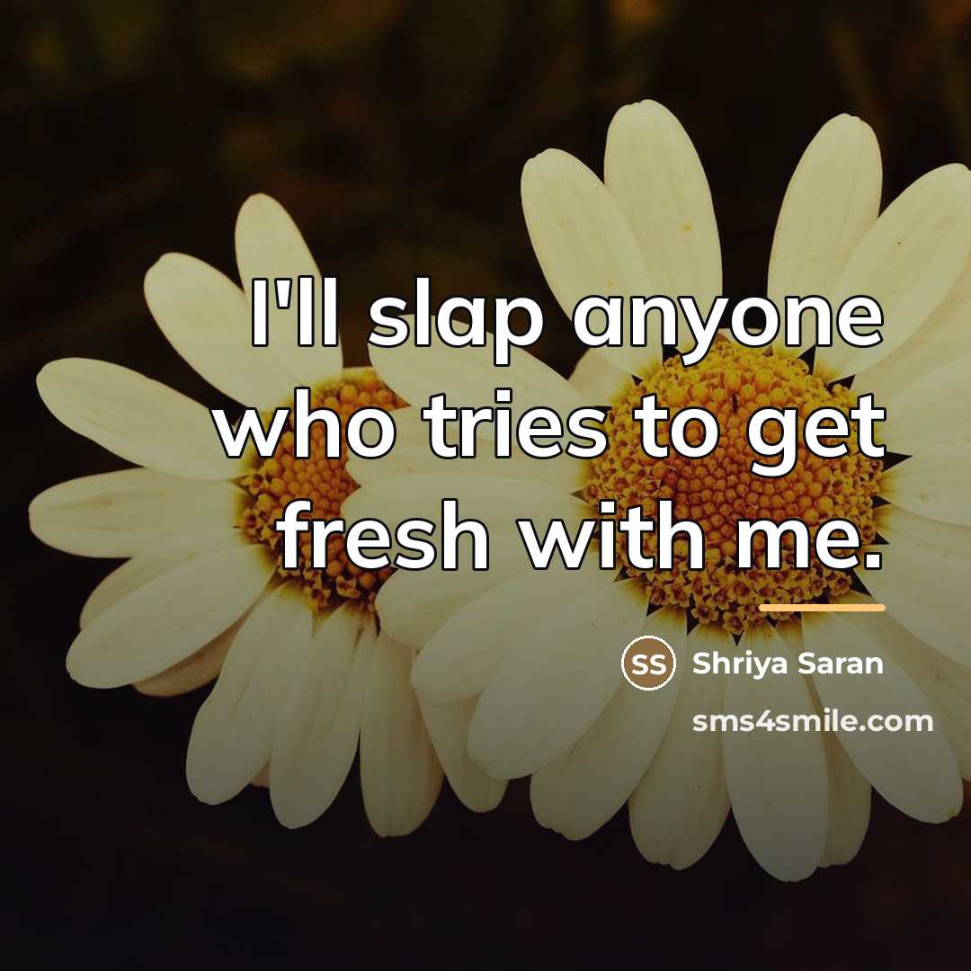 “I'll slap anyone who tries to get fresh with me.…” quote by Shriya Saran