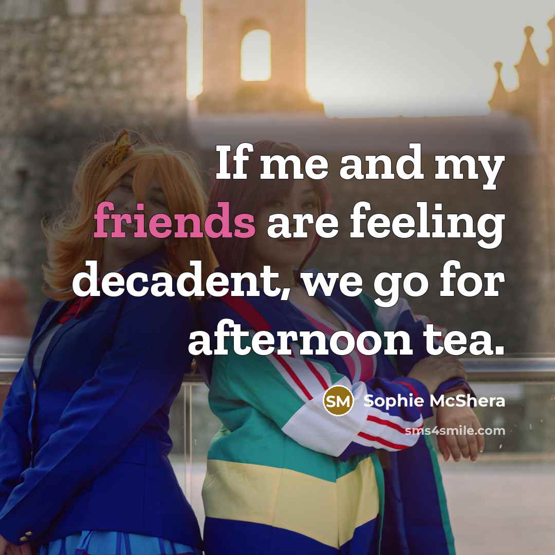 “If me and my friends are feeling decadent, we go…” quote by Sophie McShera