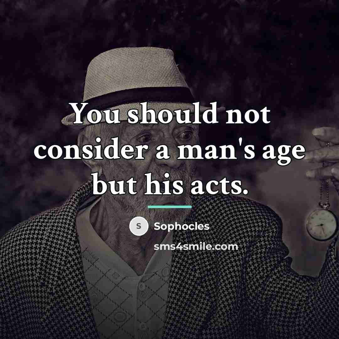 “You should not consider a man's age but his acts.…” quote by Sophocles