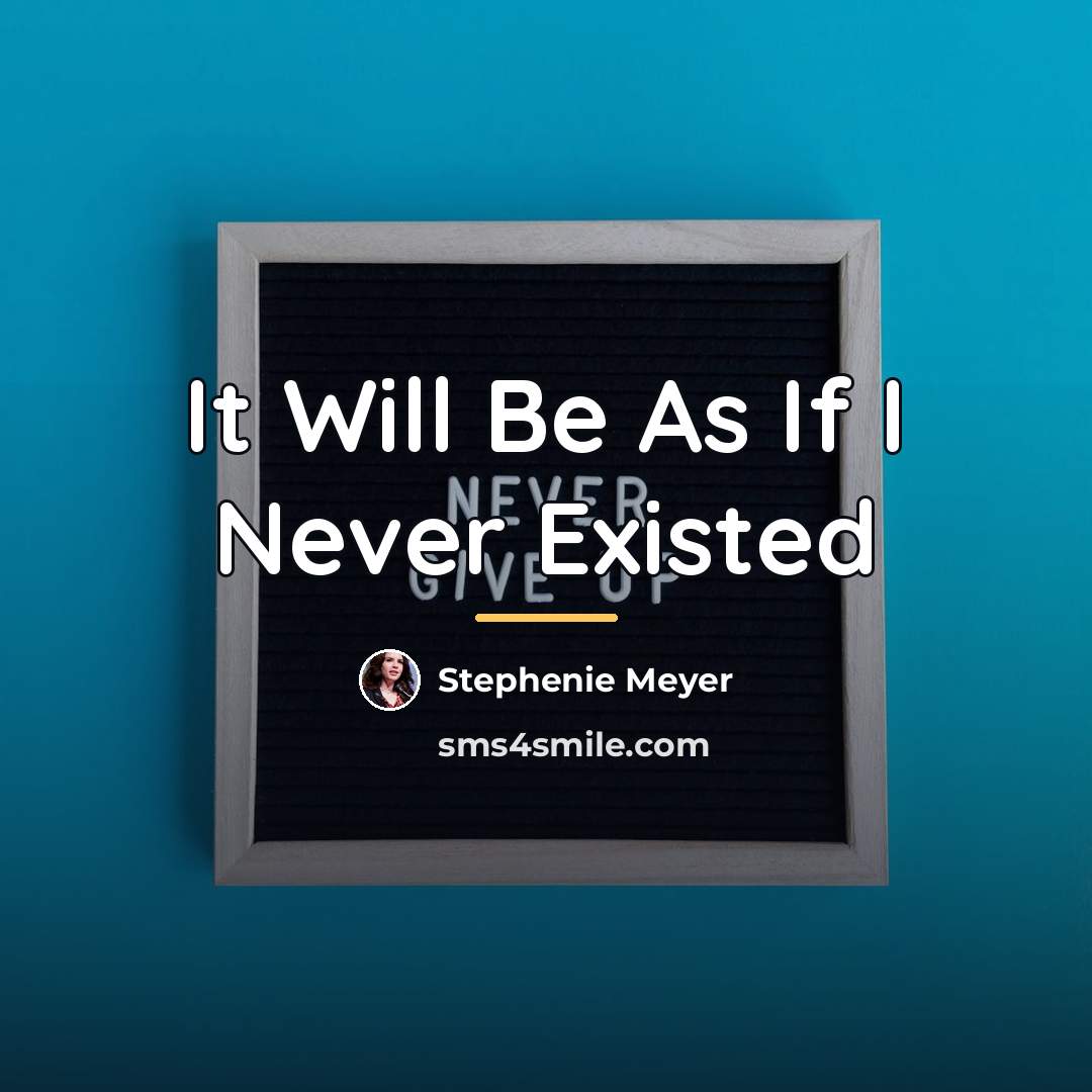 “It Will Be As If I Never Existed…” quote by Stephenie Meyer