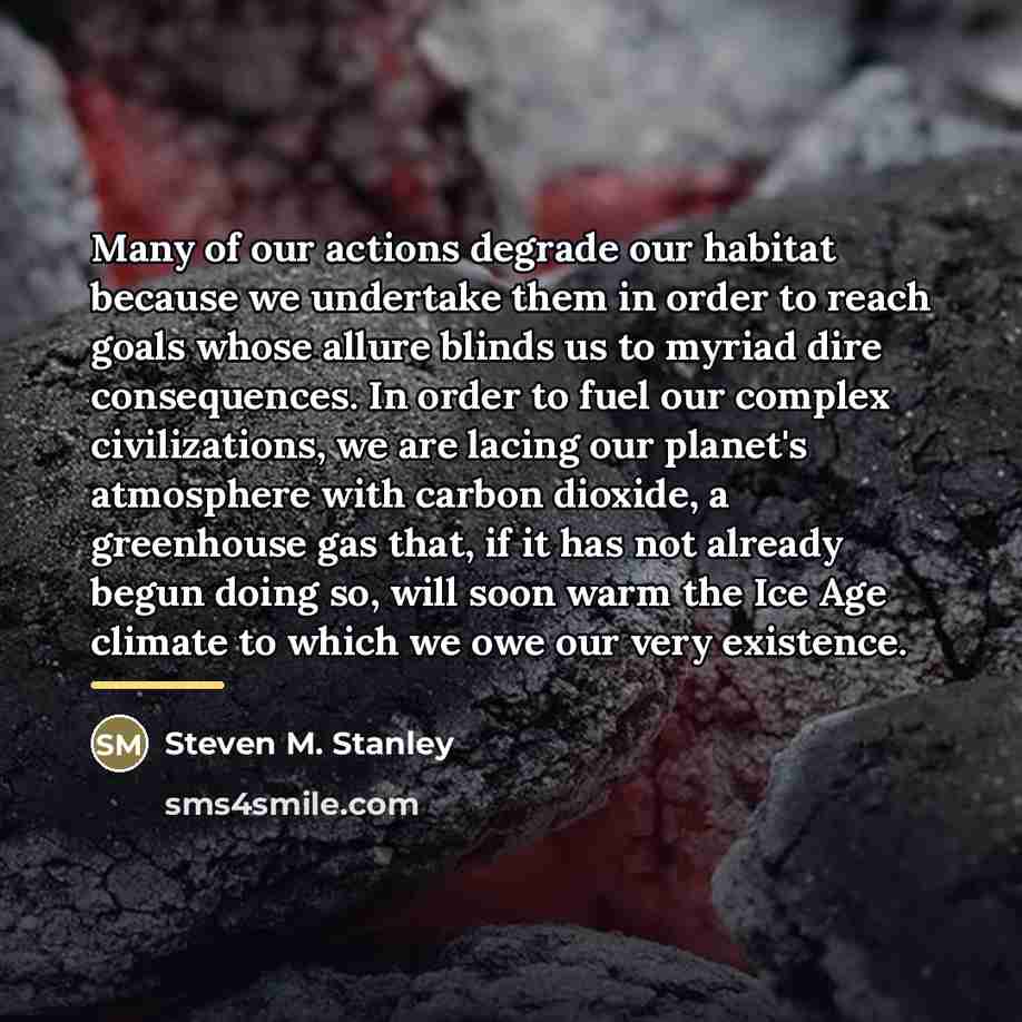“Many of our actions degrade our habitat because we undertake…” quote by Steven M. Stanley