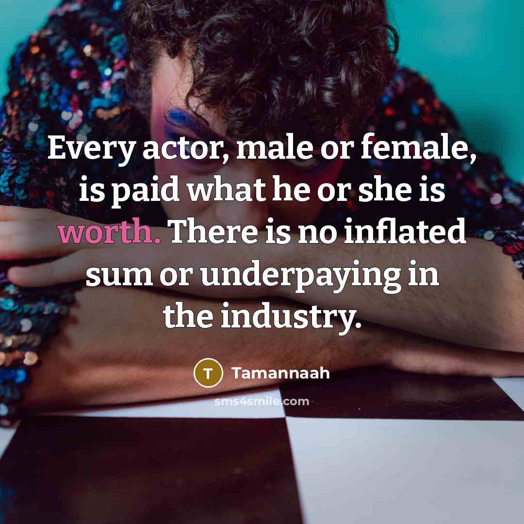 “Every actor, male or female, is paid what he or…” quote by Tamannaah