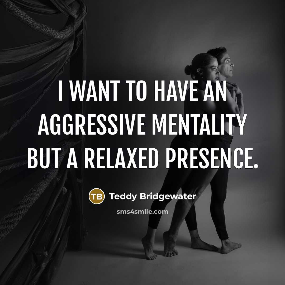 “I want to have an aggressive mentality but a relaxed…” quote by Teddy Bridgewater