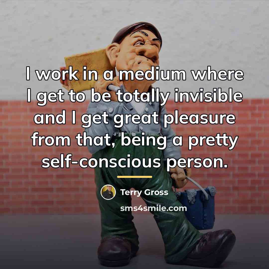“I work in a medium where I get to be…” quote by Terry Gross
