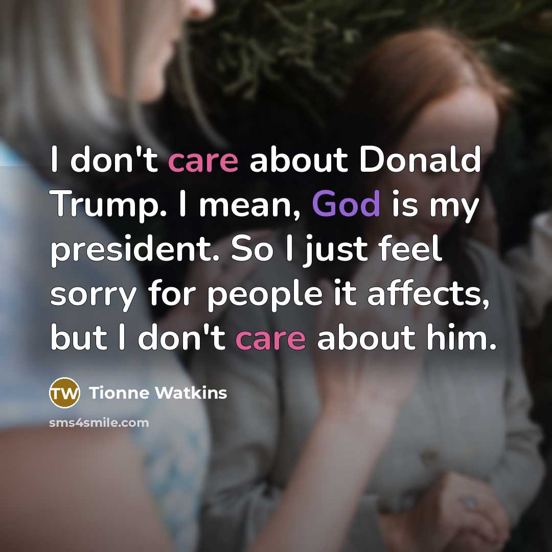 “I don't care about Donald Trump. I mean, God is…” quote by Tionne Watkins