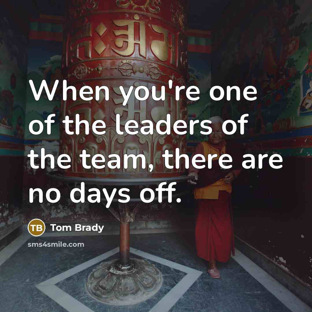 “When you're one of the leaders of the team, there…” quote by Tom Brady
