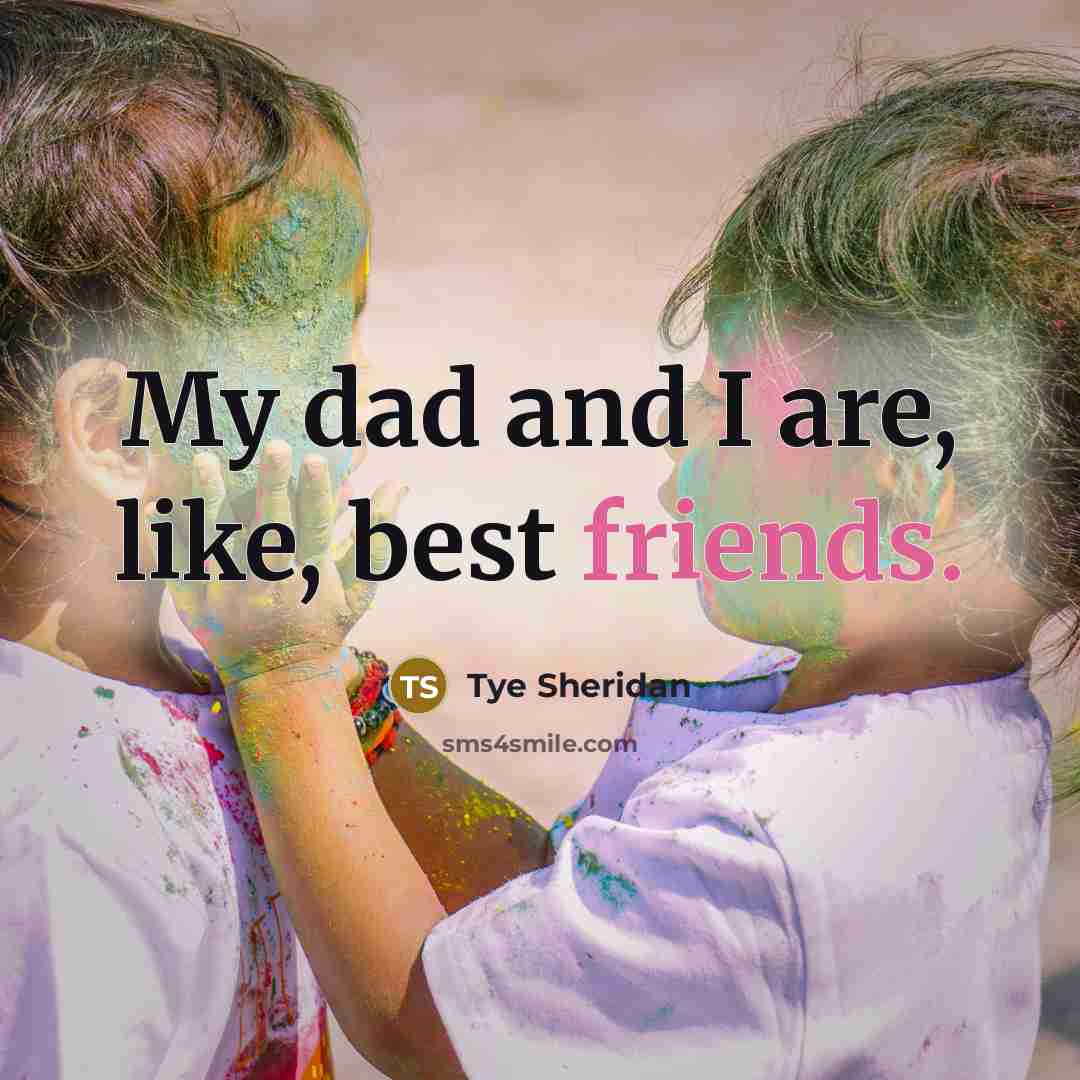 “My dad and I are, like, best friends.…” quote by Tye Sheridan