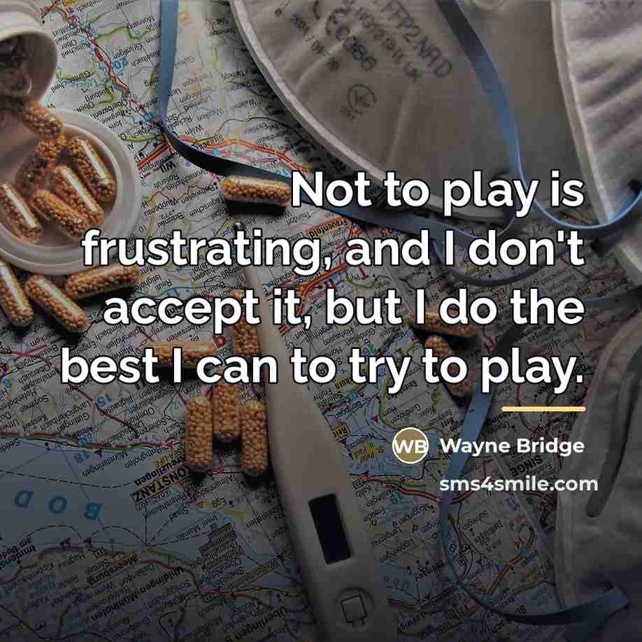 “Not to play is frustrating, and I don't accept it,…” quote by Wayne Bridge