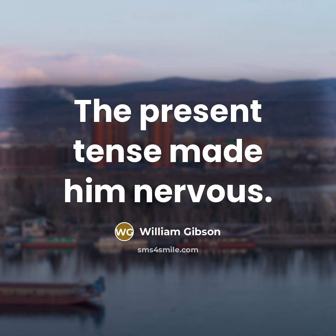 “The present tense made him nervous.…” quote by William Gibson