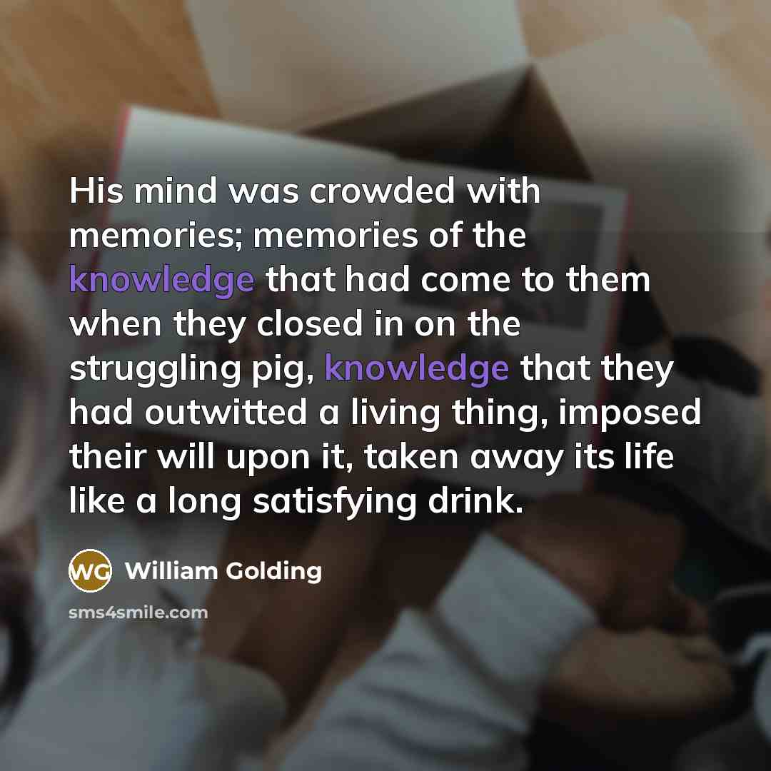 “His mind was crowded with memories; memories of the knowledge…” quote by William Golding