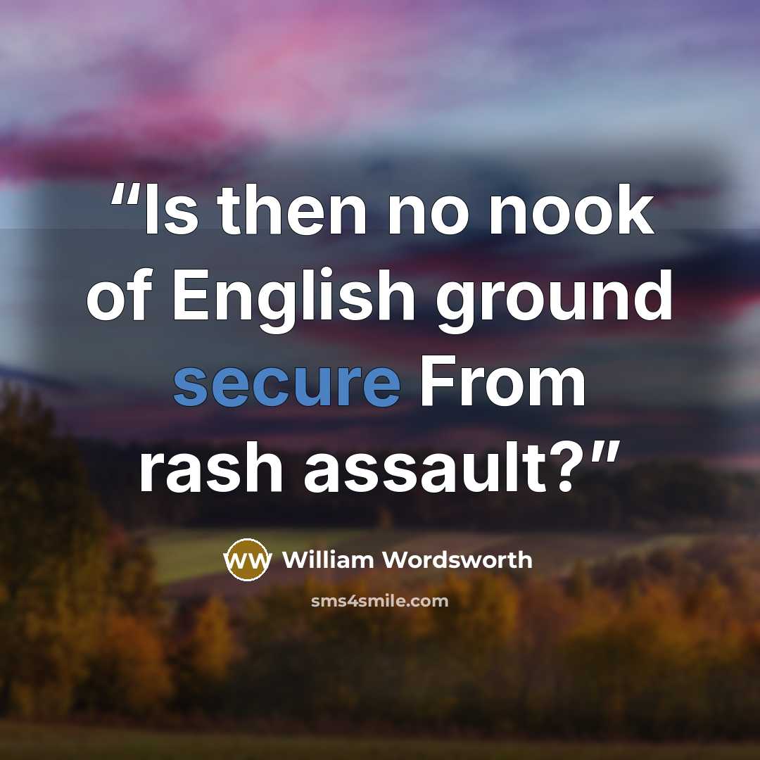 “Is then no nook of English ground secure From rash assault?” quote by William Wordsworth