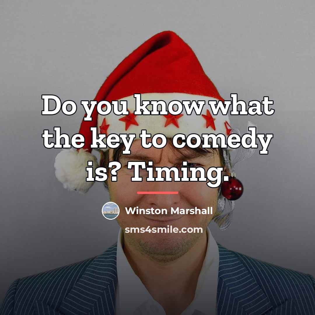 “Do you know what the key to comedy is? Timing.…” quote by Winston Marshall