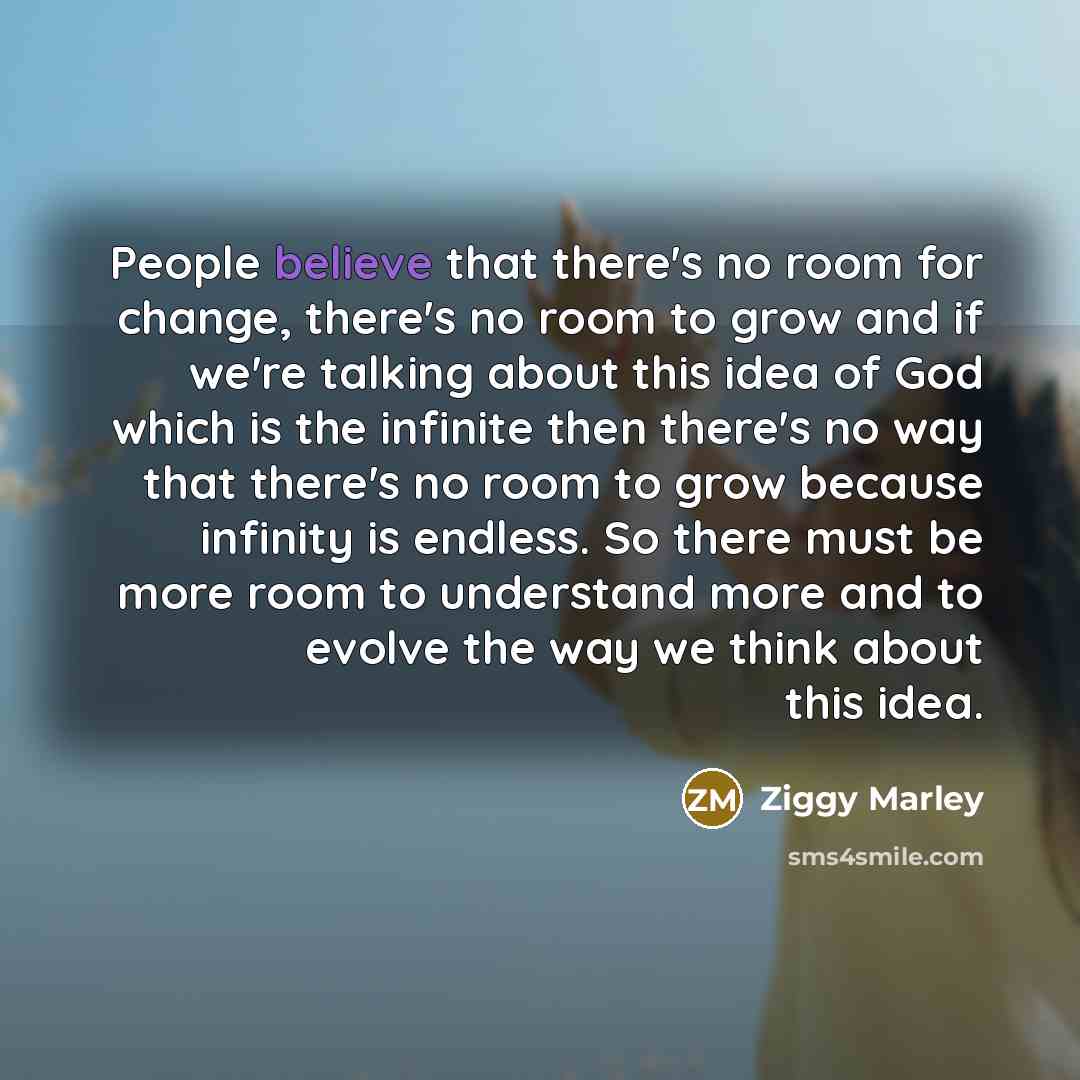 “People believe that there's no room for change, there's no…” quote by Ziggy Marley
