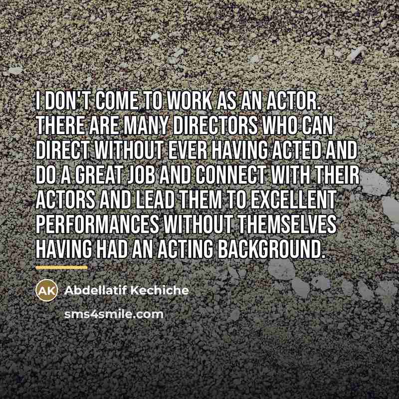 “I don't come to work as an actor. There are…” quote by Abdellatif Kechiche