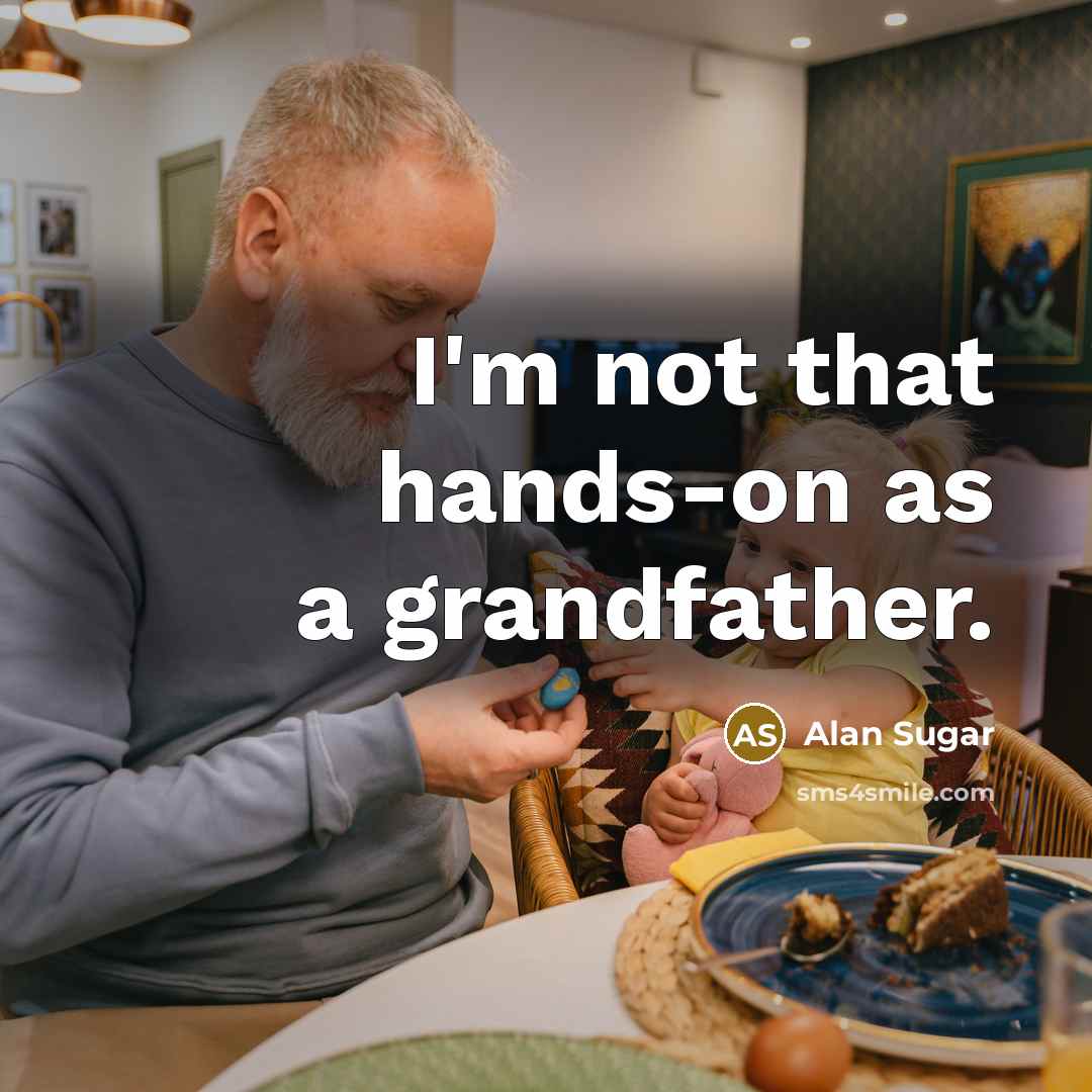 “I'm not that hands-on as a grandfather.…” quote by Alan Sugar