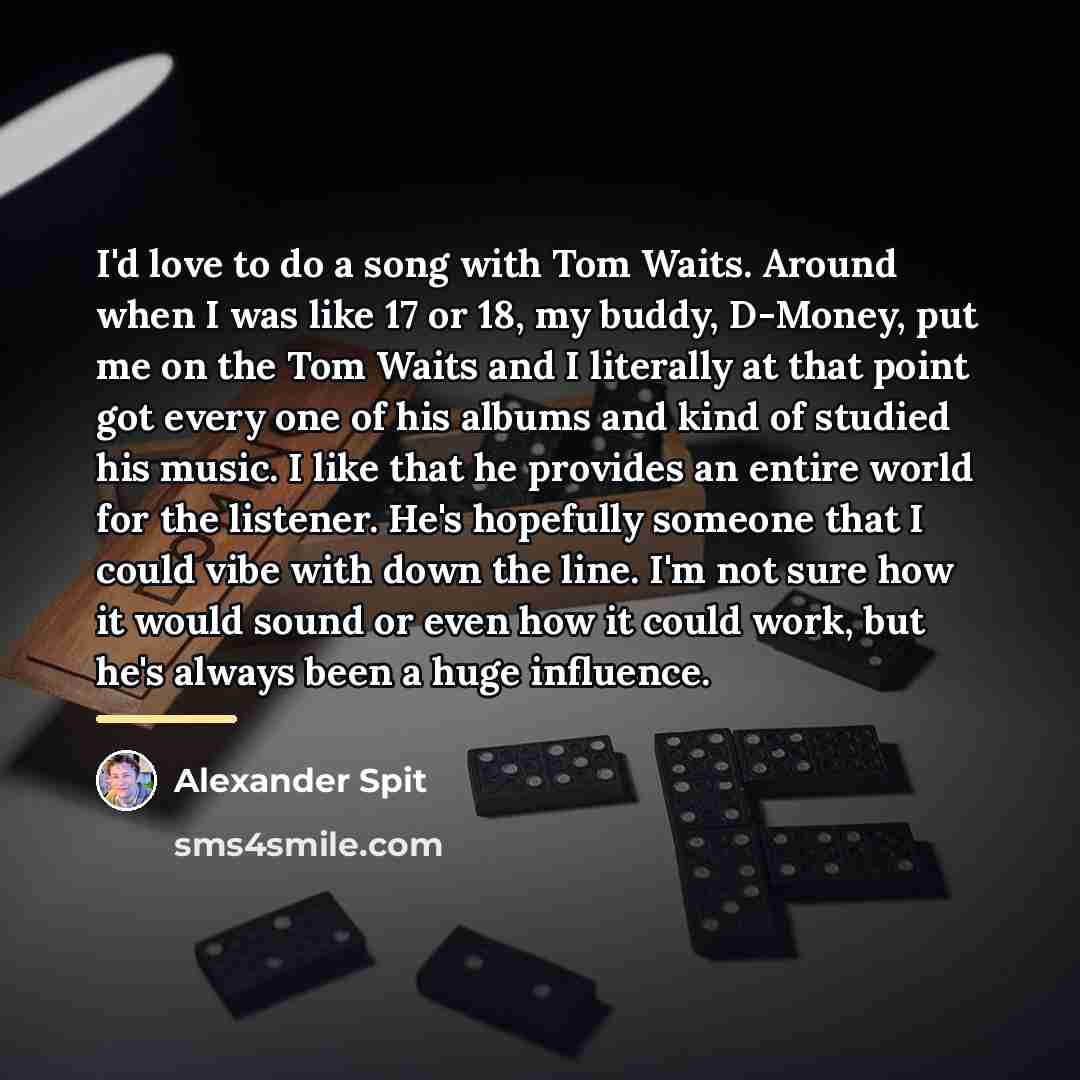 “I'd love to do a song with Tom Waits. Around…” quote by Alexander Spit