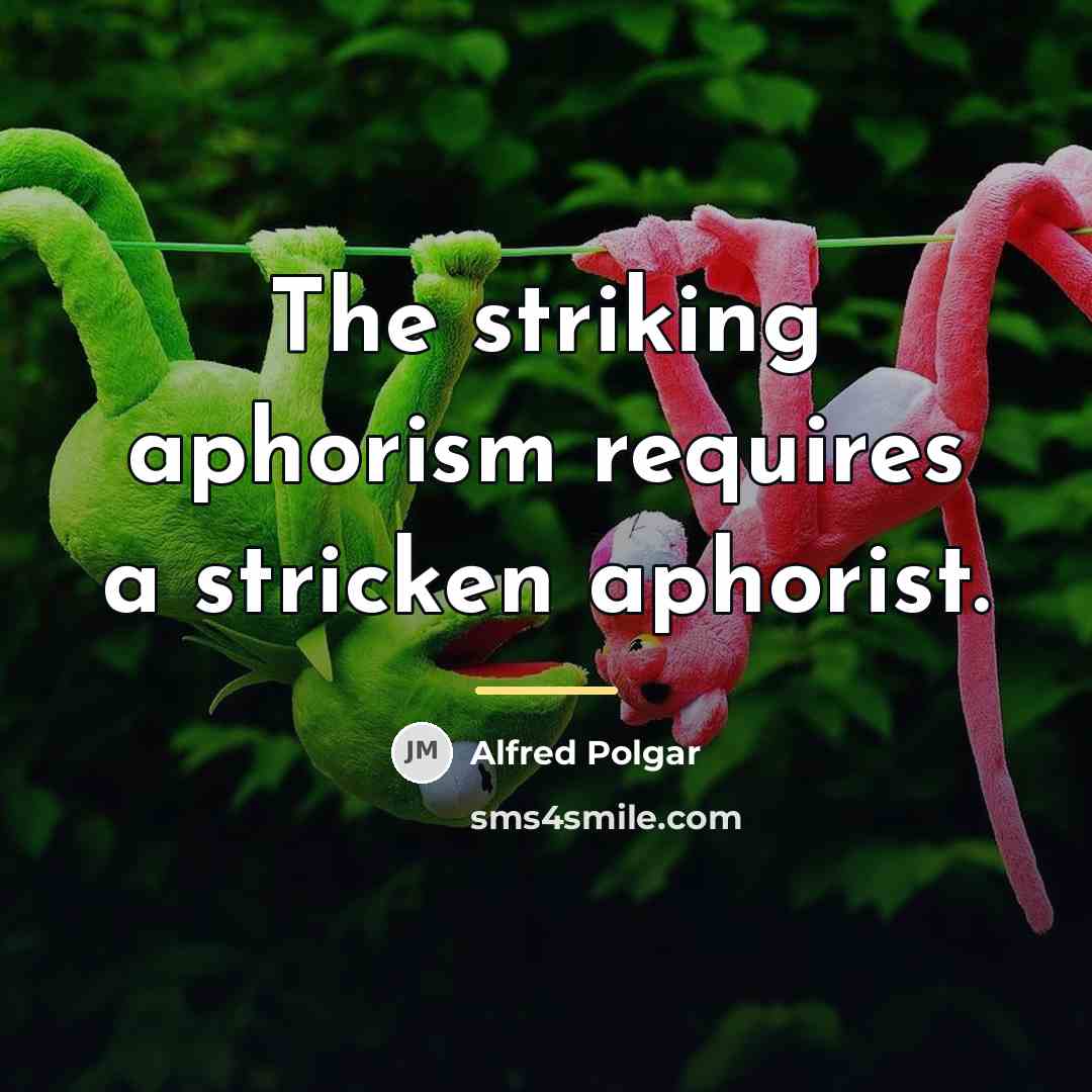 “The striking aphorism requires a stricken aphorist.…” quote by Alfred Polgar
