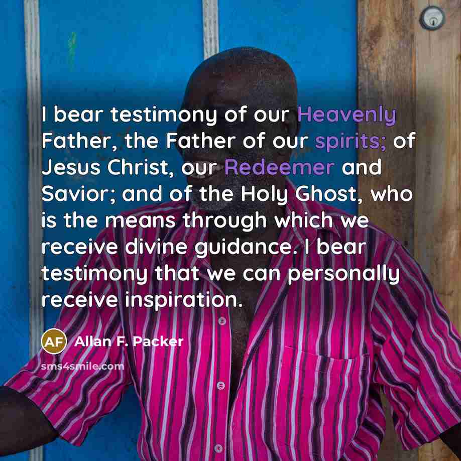 “I bear testimony of our Heavenly Father, the Father of…” quote by Allan F. Packer