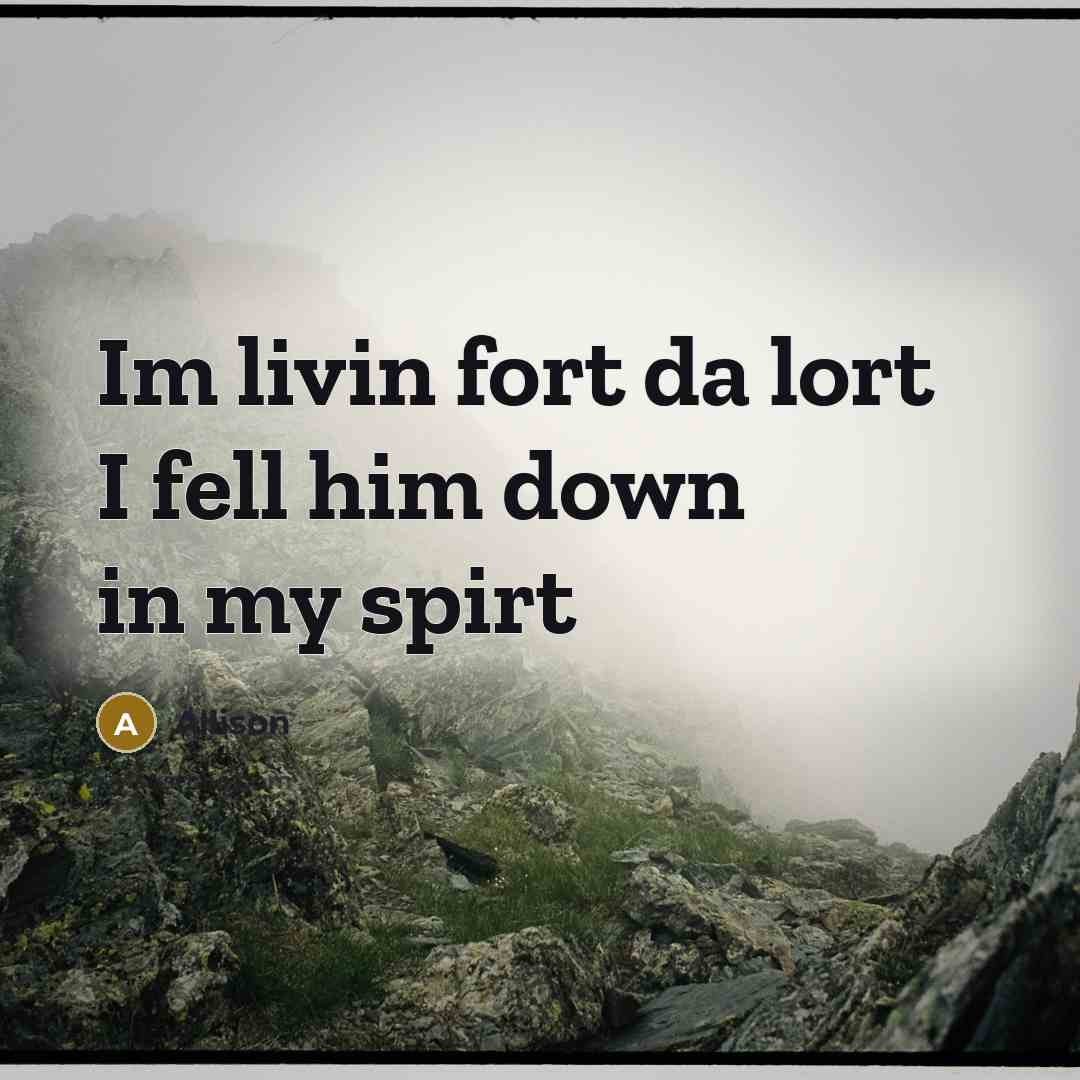“Im livin fort da lort I fell him down in my spirt” quote by Allison