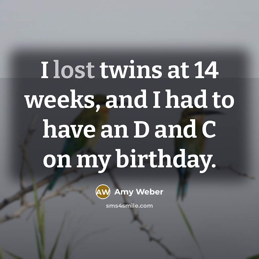 “I lost twins at 14 weeks, and I had to…” quote by Amy Weber
