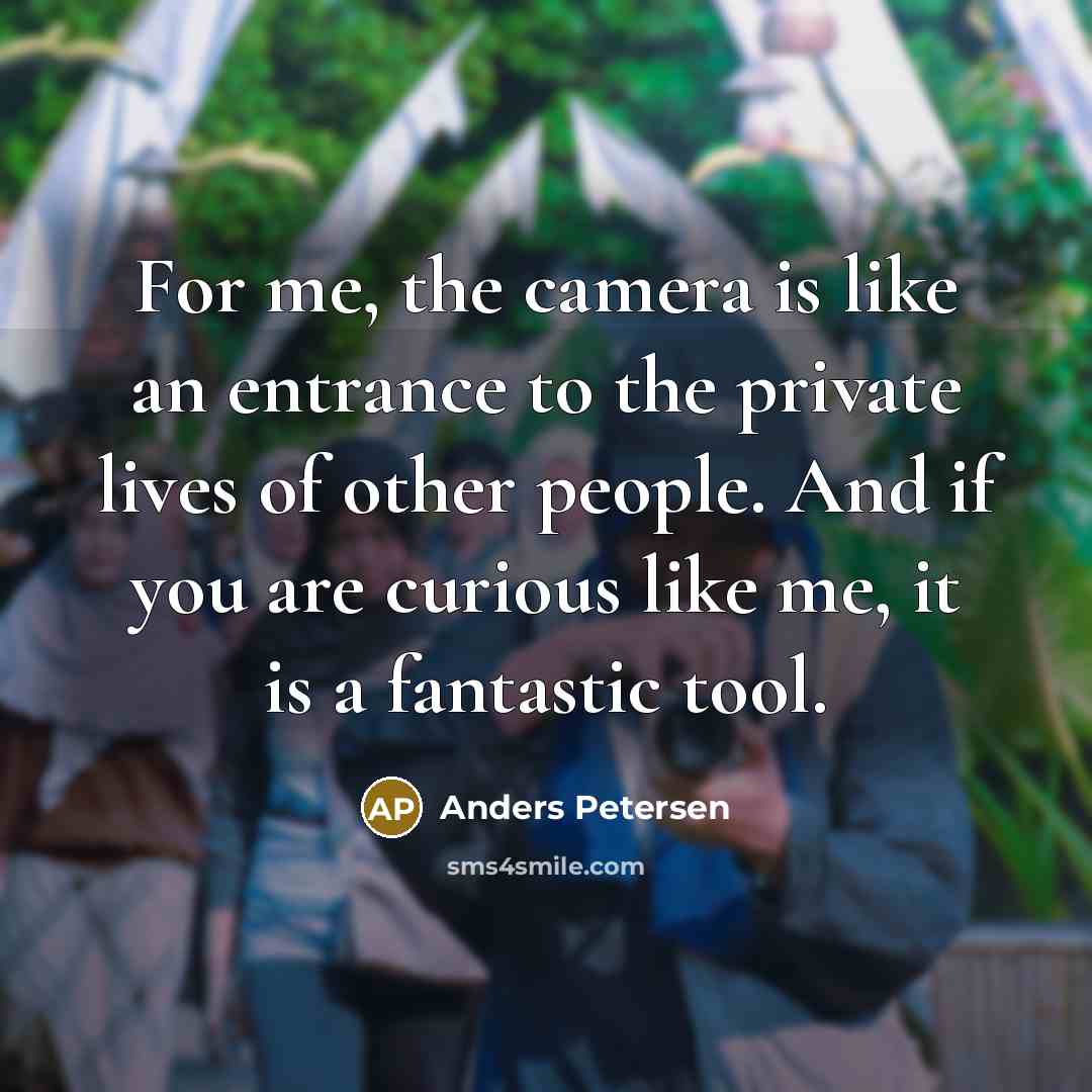 “For me, the camera is like an entrance to the…” quote by Anders Petersen