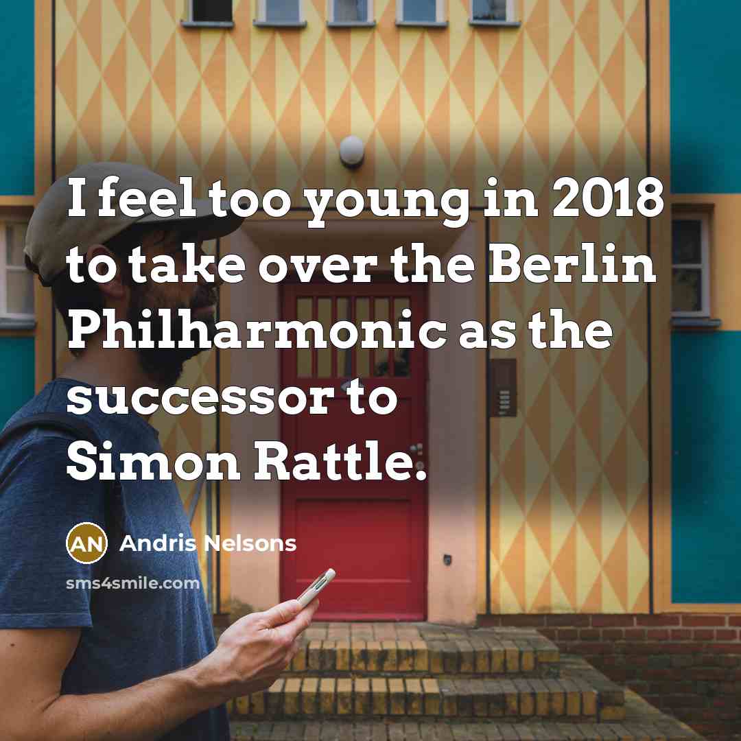 “I feel too young in 2018 to take over the…” quote by Andris Nelsons