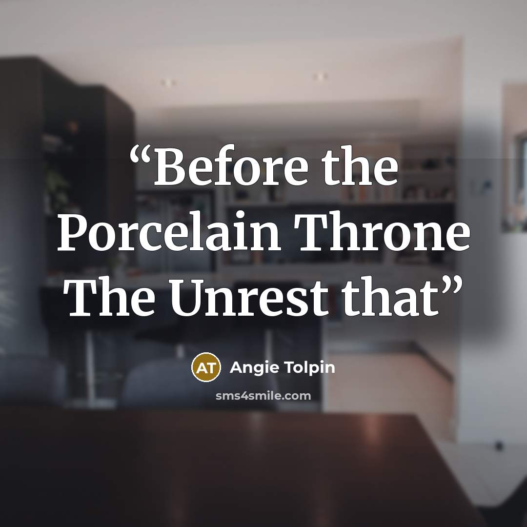 “Before the Porcelain Throne The Unrest that” quote by Angie Tolpin