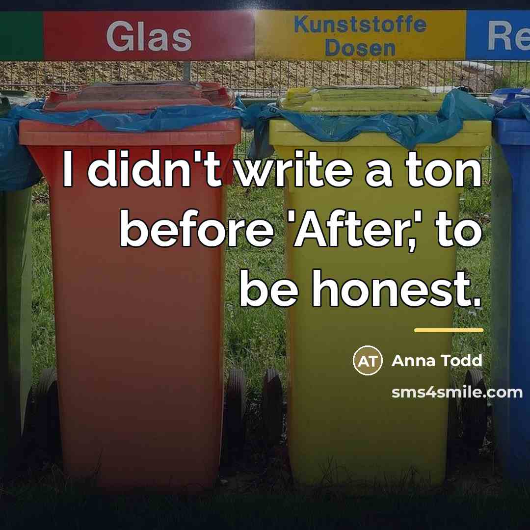 “I didn't write a ton before 'After,' to be honest.…” quote by Anna Todd