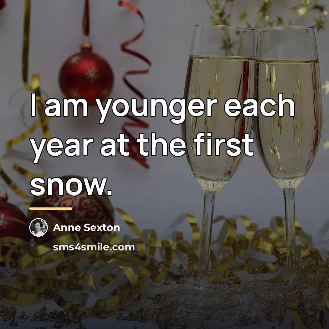 “I am younger each year at the first snow.…” quote by Anne Sexton