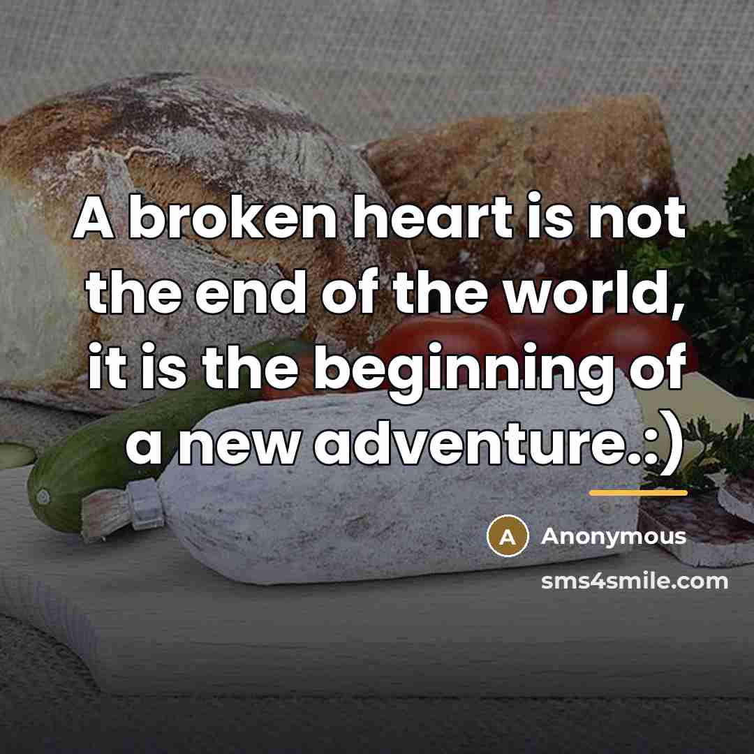 “A broken heart is not the end of the world,…” quote by Anonymous