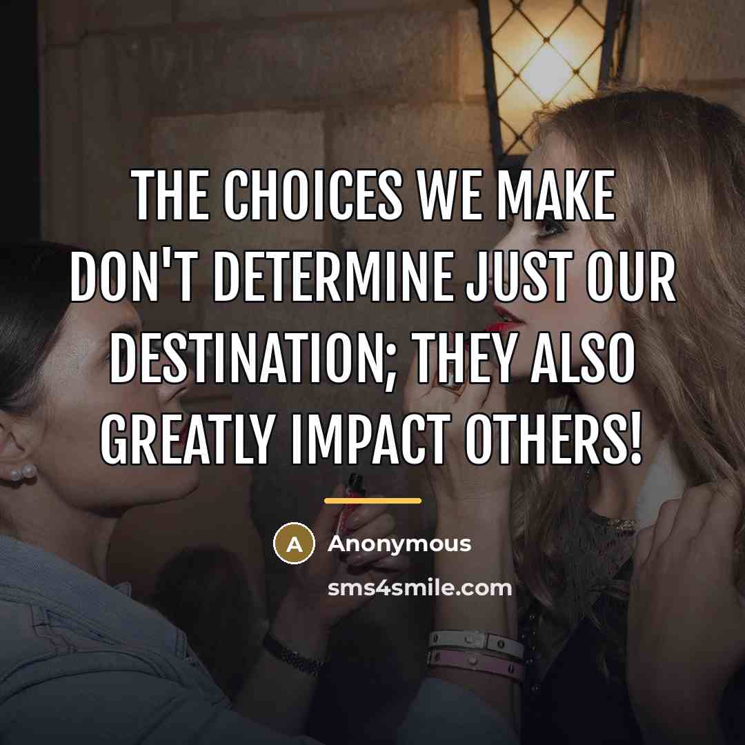 “The choices we make don't determine just our destination; they…” quote by Anonymous